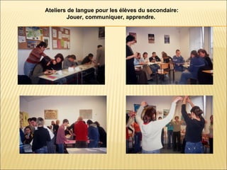 At eliers de langue pour les élèves du secondaire :  Jouer, communiquer, apprendre.  