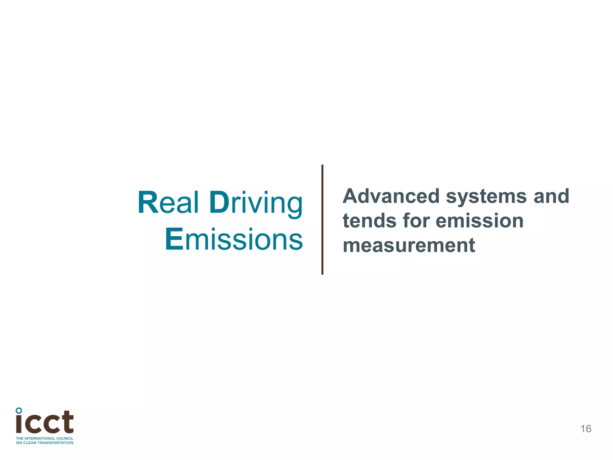 16
Real Driving
Emissions
Advanced systems and
tends for emission
measurement
 