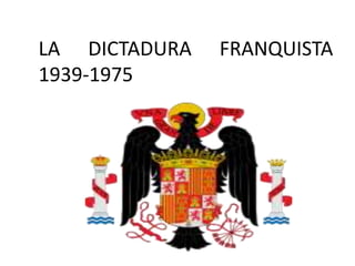 LA DICTADURA FRANQUISTA
1939-1975
 