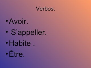 Verbos. Avoir. S’appeller.  Habite . Être. 