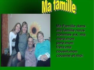 Ma Famille dansMa Famille dans
ma famille nousma famille nous
sommes six .masommes six .ma
mere,monmere,mon
pere,monpere,m...