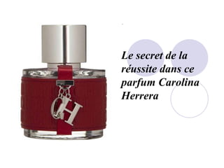 Le secret de la
réussite dans ce
parfum Carolina
Herrera
 