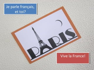 Je parle français,
et toi?
Je parle français,
et toi?
Vive la France!Vive la France!
 