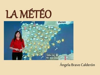 LA MÉTÉO
Ángela Bravo Calderón
 