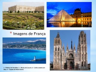 *
1 – Palácio de Versalhes. 2 – Museu do Louvre. 3 – Linha costeira em
Nice. 4 – Capela de Notre Dame.
 
