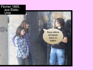 Février 1865,
  aux États-
  Unis




                Nous allons
                 échapper
                  dans un
                   ballon
 