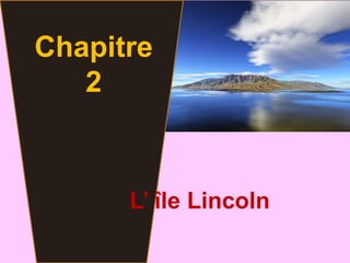 Chapitre
   2


      L’ île Lincoln
 