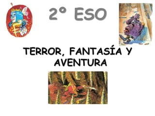 2º ESO

TERROR, FANTASÍA Y
     AVENTURA
 