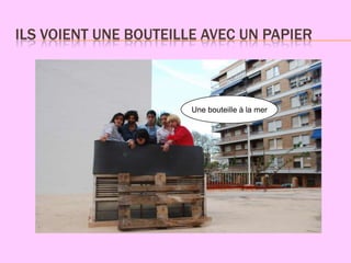 ILS VOIENT UNE BOUTEILLE AVEC UN PAPIER



                       Une bouteille à la mer
 