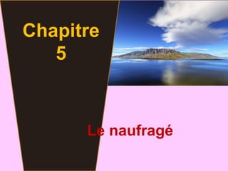 Chapitre
   5


      Le naufragé
 