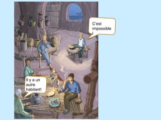 C’est
            impossible
            !




Il y a un
autre
habitant!
 