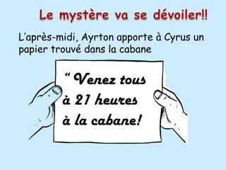 L’après-midi, Ayrton apporte à Cyrus un
papier trouvé dans la cabane


         “ Venez tous
         à 21 heures
         à la cabane!
 