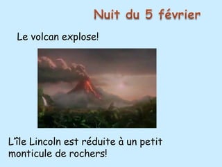 Le volcan explose!




L’île Lincoln est réduite à un petit
monticule de rochers!
 