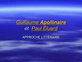 Guillaume Apollinaire
    et Paul Éluard
  APPROCHE LITTÉRAIRE
 