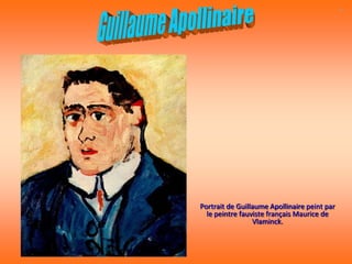 Portrait de Guillaume Apollinaire peint par
  le peintre fauviste français Maurice de
                 Vlaminck.
 