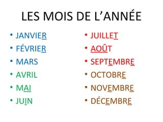 LES MOIS DE L’ANNÉE
• JANVIER • JUILLET
• FÉVRIER • AOÛT
• MARS • SEPTEMBRE
• AVRIL • OCTOBRE
• MAI • NOVEMBRE
• JUIN • DÉCEMBRE