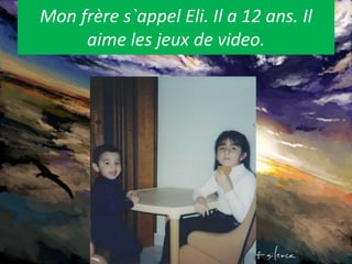 Monfrères`appel Eli. Il a 12 ans. Ilaime les jeux de video.     