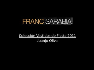 Colección Vestidos de Fiesta 2011
          Juanjo Oliva
 