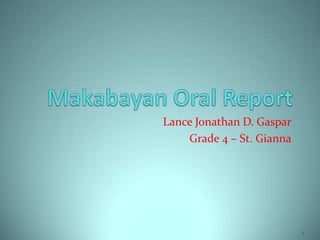 Makabayan Oral Report Lance Jonathan D. Gaspar Grade 4 – St. Gianna 1 