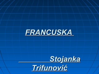 FRANCUSKAFRANCUSKA
StojankaStojanka
TrifunovićTrifunović
 