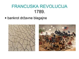 FRANCUSKA REVOLUCIJA
1789.
• bankrot državne blagajne
 