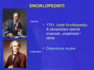 ENCIKLOPEDISTI

Diderot

d’Alembert

• 1751. izdali Enciklopediju
ili obrazloženi rječnik
znanosti, umjetnosti i
obrta
• Diderotove mudre

 