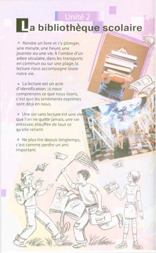 D a bibliothèque scolaire
♦ Rendre un livre et s'y plonger,
une minute, une heure, une
journée ou une vie. À l'ombre d'un
arbre séculaire, dans les transports
en commun ou sur une plage, la
lecture nous accompagne toute
notre vie.
♦ La lecture est un acte
d'identification :si nous
comprenons ce que nous lisons,
c'est que les sentiments exprimés
sont déjà en nous.
♦ Une vie sans lecture est une
que Гоп ne quitte jamais, une vie
entassée, étouffée de tout ce
qu'elle retient.
♦ Ne plus lire depuis longtem
c'est comme perdre un ami
important.
 
