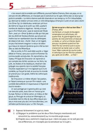 ÄDDrOC
Atelier
Qu'est-ce qu'on a fait au bon Dieu ?
(France, 2014)
Les Verneuil, un couple de bourgeois
conservateurs et catholiques, ont
quatre filles. Au grand regret de leurs
parents, les trois premières ont épousé
un Arabe, un Juif et un Chinois. Quelle
joie pour les parents quand leur der­
nière fille leur annonce qu'elle va pro­
chainement se marier avec un catho­
lique ! Mais la joie est de courte durée :
le catholique que leur fille leur présente
peu après est en effet... un Noir !
« Les ressorts de la comédie sont différents, poursuit Sabine Chemaly. Dans ces pays, on ne
sait pas rire des différences, on n'accepte pas la caricature sur le sujet, même avec ce recul qu’ap­
porte la comédie. » La même réserve avait été observée en son temps sur le film Intouchables,
qui décrivait la relation amicale entre un riche tétraplégique (François Cluzet) et son aide à domi­
cile (Omar Sy). Un distributeur américain prit tout
de même le risque de le sortir aux USA, suscitant
nombre de réactions négatives : Variety a trouvé
que le film flirtait ainsi « avec le racisme de l'Oncle
Tom », avec un « Omar Sy dans un rôle qui n'est pas
loin du cliché de l'esclave d'antan, qui amuse son
maître tout en représentant tous les stéréotypes
de classe et de race. » Ouille ! Avec un tel regard,
on peut facilement imaginer le retour de bâton
que risque de recevoir Qu'est-ce qu'on a fait au bon
Dieu au-delà de l'Atlantique.
Dès sa sortie, le film avait déjà suscité un léger
débat en France, sans pour autant enflammer les
communautés caricaturées. On reprochait au réa­
lisateur Philippe de Chauveron de reprendre à
son compte des clichés racistes sur les Noirs, les
Juifs, les Arabes et les Asiatiques, réveillant des
préjugés sous-jacents dans la société française.
D'autres rappelaient qu'il ne s'agissait que d'une
comédie, qui forçait le trait, et que tout le monde
en prenait pour son grade, même les catholiques
traditionnels.
De Chauveron lui-même réfutait l'accusation,
en faisant remarquer que son film restait « une
comédie bienveillante et respectueuse à l'égard de
tout le monde ».
Un avis partagé par le grand public qui s'est
rué dans les salles, aussi bien en France qu'en
Europe. Partout le même carton, en Grèce, en Bel­
gique, au Portugal et surtout en Allemagne, où
la comédie tient la tête du box-office depuis plu­
sieurs mois avec plus de 3 millions d'entrées, une
véritable performance pour un film français.
Jg 2 Exposez brièvement le sujet du texte.
3 a) Dégagez le problème que les deux films français mentionnés ont
rencontré (ou rencontreraient) sur le marché anglo-saxon.
b) D'après vous, comment s'explique que « dans ces pays, on ne sait pas rire
des différences, on n’accepte pas la caricature sur le sujet ».
108
 
