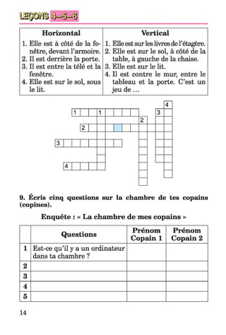 9. Écris cinq questions sur la chambre de tes copains
(copines).
Enquête : « La chambre de mes copains »
Questions
Prénom
Copain 1
Prénom
Copain 2
1 Est-ce qu’il y a un ordinateur
dans ta chambre ?
2
3
4
5
14
 