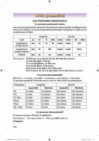 <
§
>
LES PRONOMS PERSONNELS
Le pronom personnel atone
Les pronoms personnels marquent la personne gram m atical et designent les
etres et les choses. Le pronom personnel atone peut remplacer le sujet ou les
complements d’objet.
singulier pluriel
sujet je tu il eile nous vous ils elles
complement
d’objet direct
me te le la nous vous les
complement
d’objet indirect
me te lui nous vous leur
reflechi me te se nous vous se
E x e m p 1e : Frederique me presente Nicole. Elle m e la presente.
II aide son a m i. II Vaide.
Tu vois ces fleurs. Tu les vois.
II prend le livre. II le prend.
Paul parle ä sa mere. Paul lu i parle.
® Pierre donne un livre ä son am i. Pierre lu i donne un livre. ®
Les pronom s possessifs
Mon livre -*• le m ien; ma table -> la m ienne; mes cahiers -> les miens
Le pronom possessif s’accorde avec le nom et varie selon les possesseurs.
Possesseur singulier pluriel
m asculin fem inin m asculin fem inin
Je le mien la mienne les miens les miennes
Tu le tien la tienne les tiens les tiennes
11/eile le sien la sienne les siens les siennes
Nous le notre la notre les notres les notres
Vous le votre la votre les notres le votres
Ils / elles le leur la leur les leurs les leurs
Le pronom dem onstratif
Ce pronom permet d’eviter la repetition.
E x e m p l e veux ce livre ?- Non, jepreßre celui-ci.
Compare
142
Klimenko_FM-6r_P_6.fr_(208-13)_V.indd 142 29.05.2014 16:19:37
 