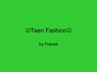 Teen Fashion
by Franek
 