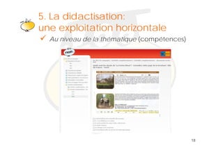 5. La didactisation:
    Klik om het opmaakprofiel te
une exploitation h i
         l it tibewerken t l
                  horizontale
  Au niveau de la thématique (compétences)




                                             18
 