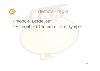 Klik om het opmaakprofiel te
            demo2 – regie
              bewerken
module: Derde jaar
A2 eenheid: L’internat c’est
A2-eenheid: L internat, c est Sympa!




                                       43
 