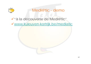 Klik om het opmaakprofiel te
           Medi@tic - demo
              bewerken
“à la découverte de Medi@tic”
www.kuleuven kortrijk.be/mediatic
www kuleuven-kortrijk be/mediatic




                                    61
 