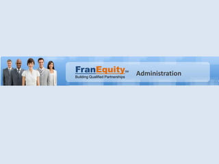 FranEquity                        SM
                                       Administration
Building Qualified Partnerships
 