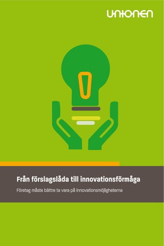 Från förslagslåda till innovationsförmåga
Företag måste bättre ta vara på innovationsmöjligheterna




                                                           1
 