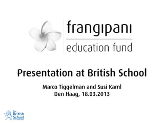 Presentation at British School
     Marco Tiggelman and Susi Kaml
         Den Haag, 18.03.2013
 