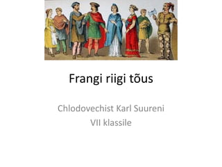 Frangi riigi tõus
Chlodovechist Karl Suureni
VII klassile
 