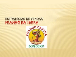 ESTRATÉGIAS DE VENDAS
FRANGO DA TERRA

 