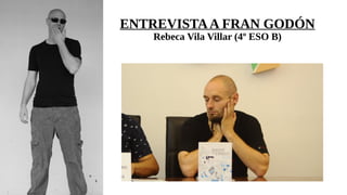 ENTREVISTAA FRAN GODÓN
Rebeca Vila Villar (4º ESO B)
 