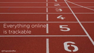 @FrannGriffin
Everything online
is trackable
 
