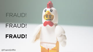 FRAUD!
FRAUD!
FRAUD!
@FrannGriffin
 