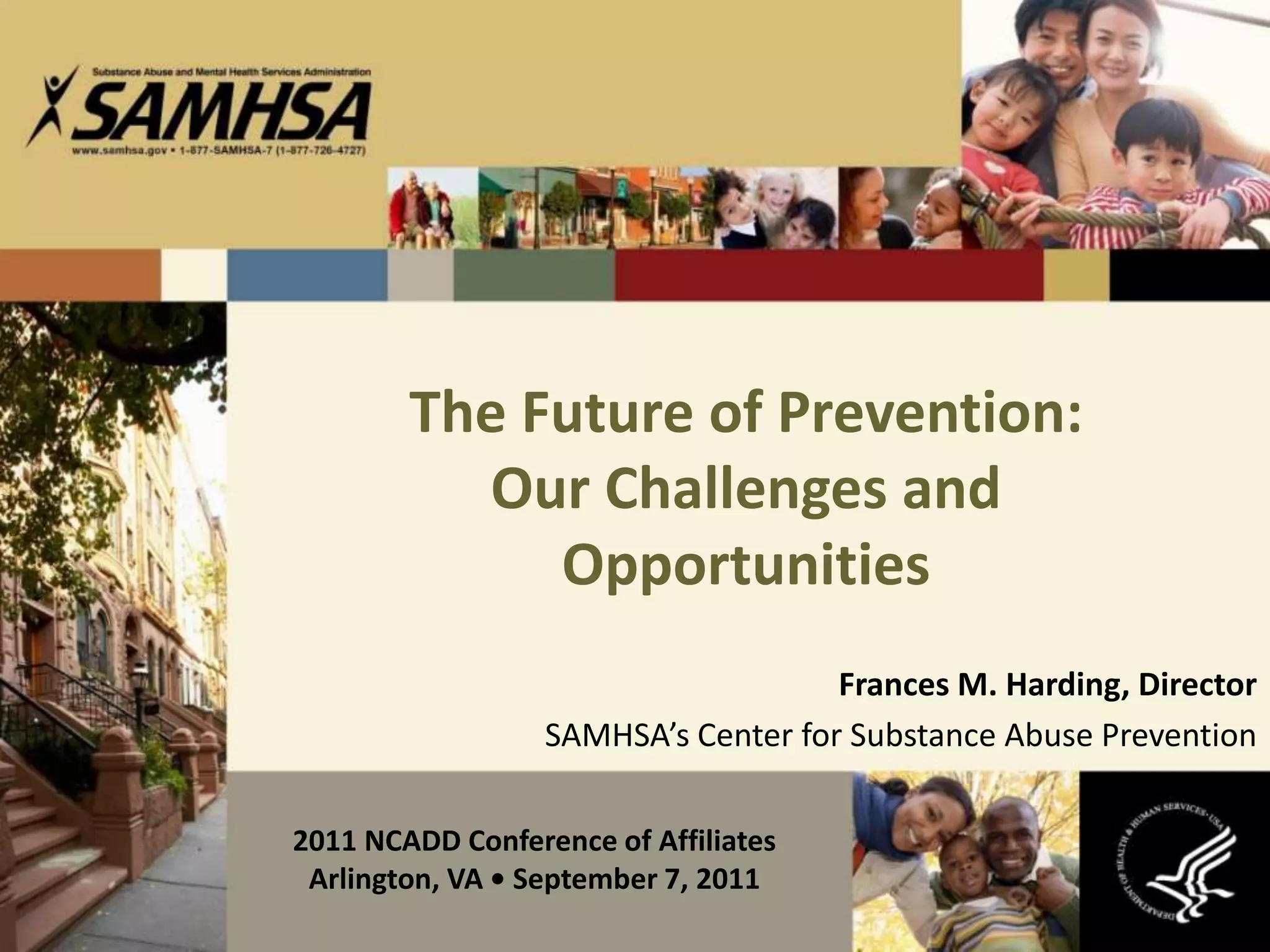 The Future of Prevention: Our Challenges andOpportunitiesFrances M. Harding, DirectorSAMHSA’s Center for Substance Abuse Prevention2011 NCADD Conference of AffiliatesArlington, VA • September 7, 2011