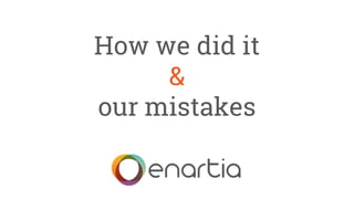 How we did it
&
our mistakes
 