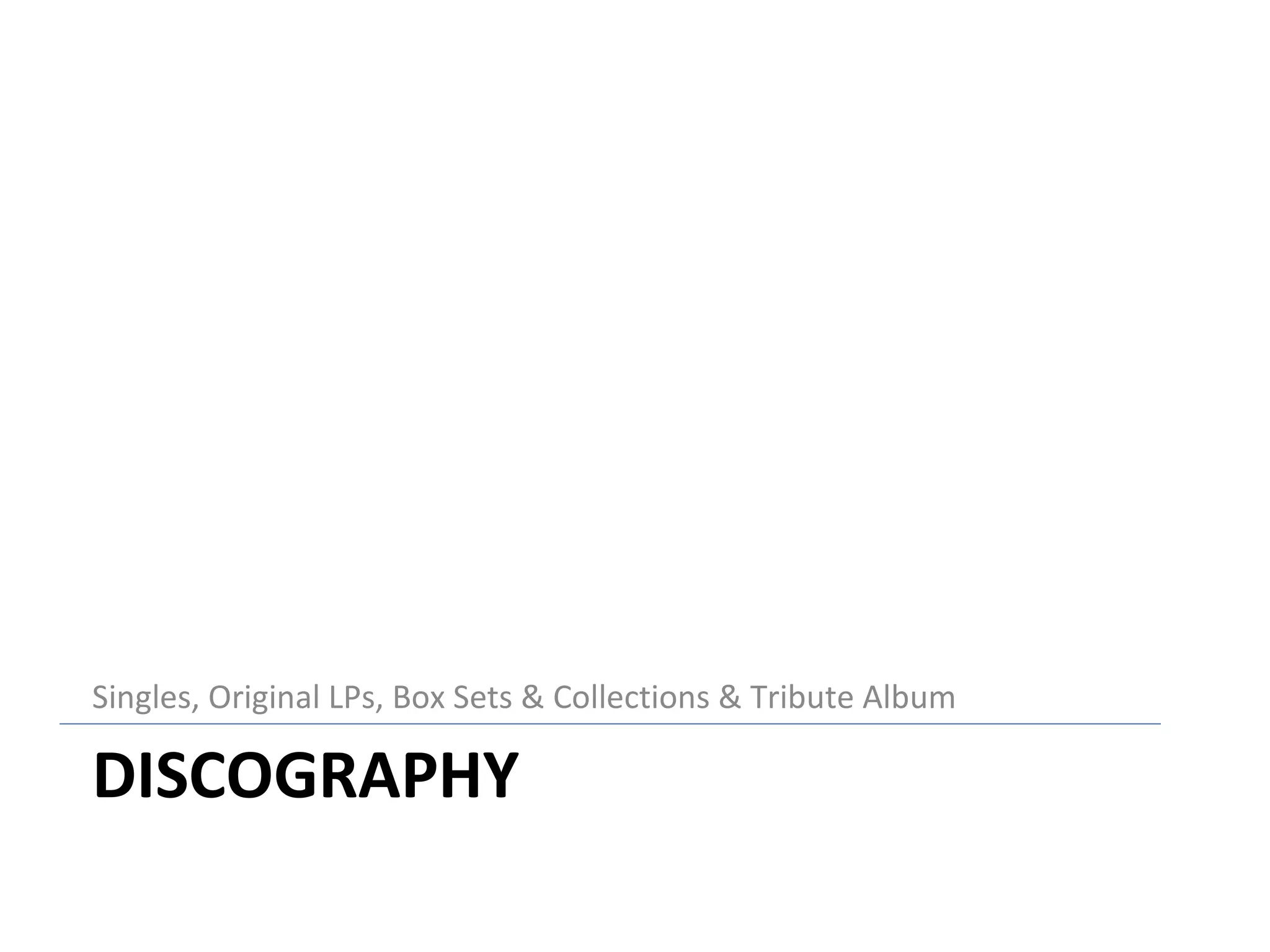 DISCOGRAPHY Singles, Original LPs, Box Sets & Collections & Tribute Album  