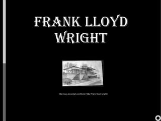 Frank Lloyd Wright http://www.deviantart.com/#order=9&q=Frank+lloyd+wrightn 