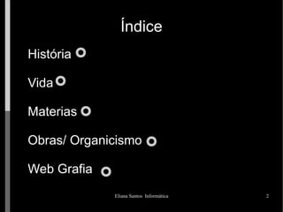 Índice História Vida Materias Obras/ Organicismo Web Grafia 