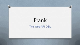 Frank
The Web API DSL
 