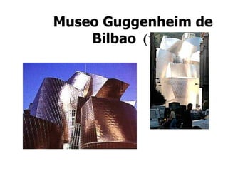 Museo Guggenheim de Bilbao   ( 1997) 