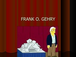 FRANK O. GEHRY 
